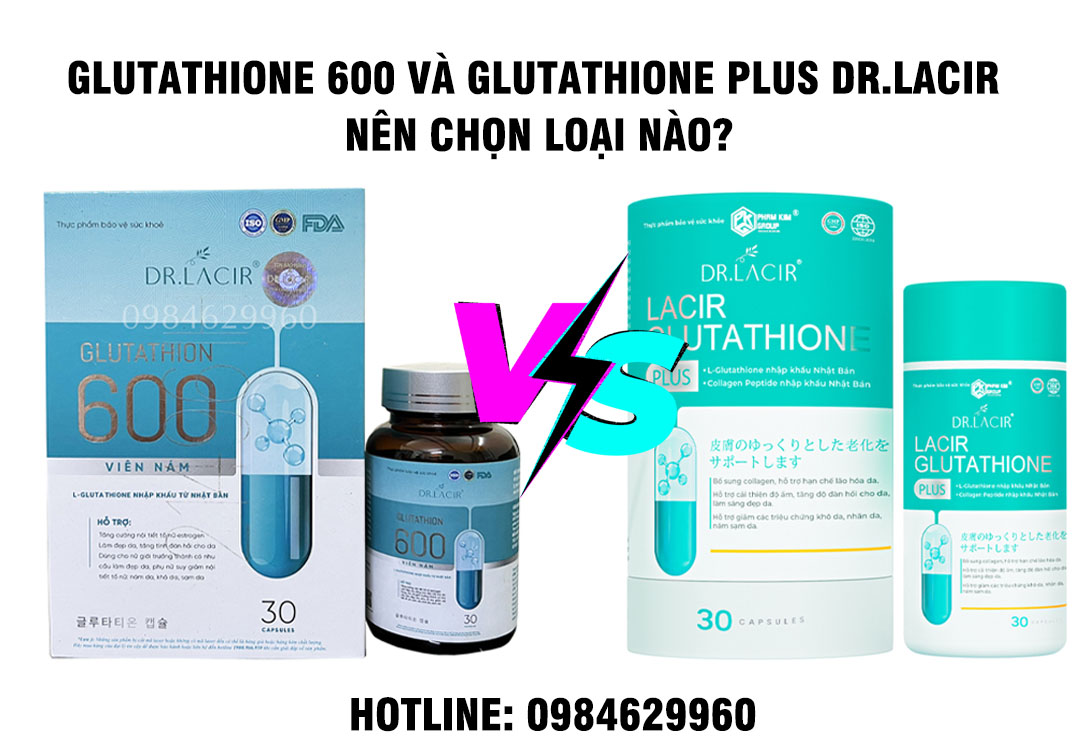 Glutathione 600 và Glutathione Plus Dr.Lacir Nên Chọn Loại Nào?